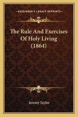 The Rule And Exercises Of Holy Living (1864) by Taylor, Jeremy