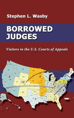 Borrowed Judges: Visitors in the U.S. Courts of Appeals by Wasby, Stephen L.