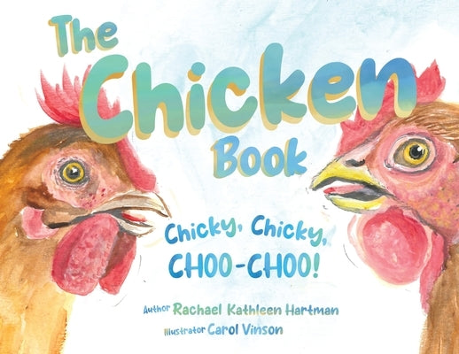 The Chicken Book: Chicky, Chicky, Choo-Choo by Hartman, Rachael K.