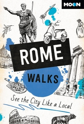 Moon Rome Walks: See the City Like a Local by Moon Travel Guides
