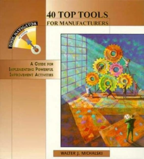40 Top Tools for Manufacturers: A Guide for Implementing Powerful Improvement Activities by Michalski, Walter J.