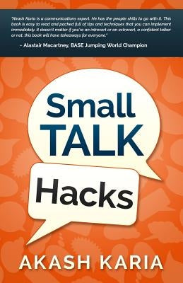 Small Talk Hacks: The People and Communication Skills You Need to Talk to Anyone & Be Instantly Likeable by Karia, Akash