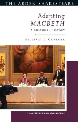 Adapting Macbeth: A Cultural History by Carroll, William C.