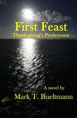 First Feast: Thanksgiving's predecessor by Bueltmann, Mark T.