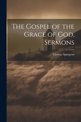 The Gospel of the Grace of God, Sermons by Spurgeon, Thomas