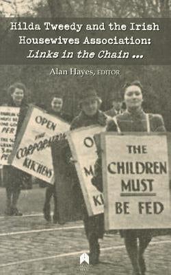 Hilda Tweedy and the Irish Housewives Association: Links in the Chain by Hayes, Alan