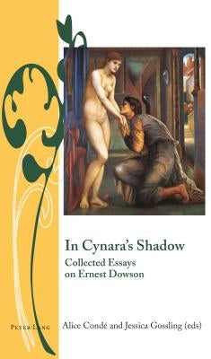 In Cynara's Shadow: Collected Essays on Ernest Dowson by Bullen, J. B.