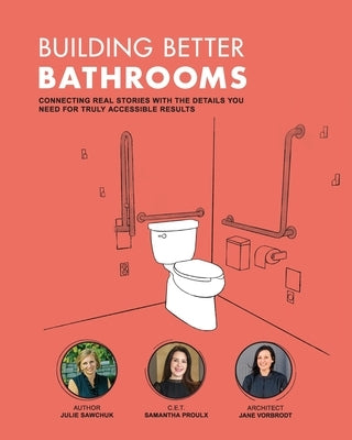 Building Better Bathrooms: Connecting real stories with the details you need for truly accessible results by Proulx, Samantha