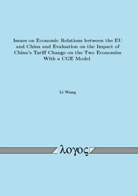 Issues on Economic Relations Between the EU and China and Evaluation on the Impact of China's Tariff Change on the Two Economies with a Cge Model by Wang, Li