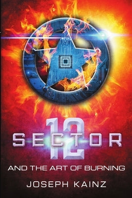 Sector 12 and the Art of Burning by Kainz, Joseph