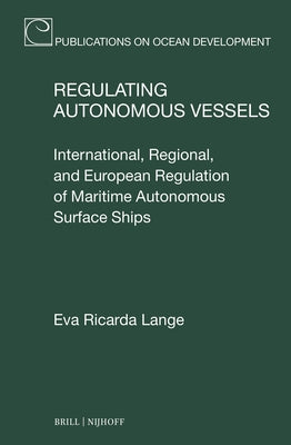 Regulating Autonomous Vessels: International, Regional, and European Regulation of Maritime Autonomous Surface Ships by Lange, Eva Ricarda