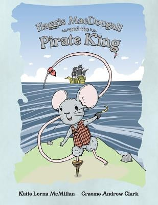 Haggis MacDougall and the Pirate King by McMillan, Katie Lorna