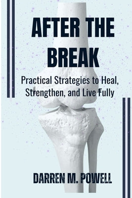 After the Break: Practical Strategies to Heal, Strengthen, and Live Fully by Powell, Darren M.