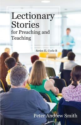 Lectionary Stories for Preaching and Teaching: Series II, Cycle B by Smith, Peter Andrew