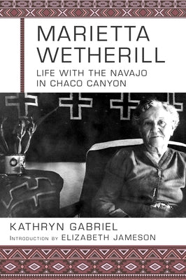 Marietta Wetherill: Life with the Navajo in Chaco Canyon by Loving, Kathryn Gabriel