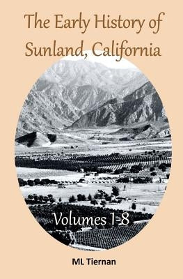 The Early History of Sunland, California: Volumes 1-8 by Tiernan, Mary Lee