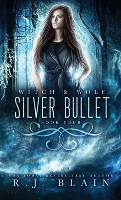 Silver Bullet: A Witch & Wolf Novel by Blain, R. J.