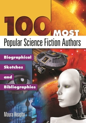 100 Most Popular Science Fiction Authors: Biographical Sketches and Bibliographies by Heaphy, Maura