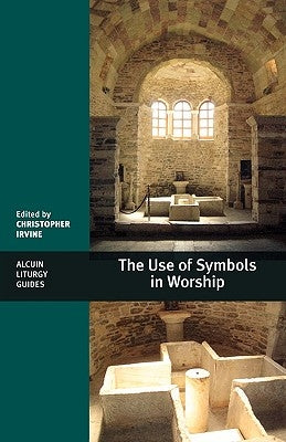 The Use of Symbols in Worship by Irvine, Christopher