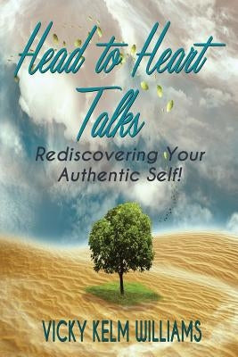 Head to Heart Talks - Rediscovering Your Authentic Self! by Williams, Vicky Kelm