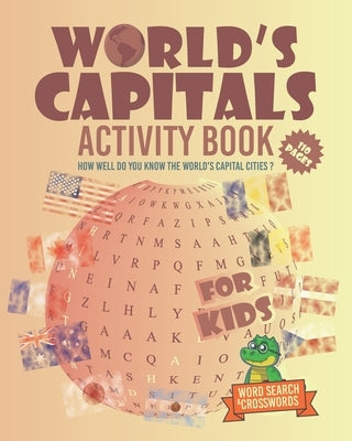 World's Capitals Activity Book For Kids: How well do you know the world's capital cities ? Discover Countries And Capitals Of The World While Having F by Publishing, Printen