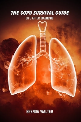 The COPD survival guide: Life after diagnosis by Walter, Brenda