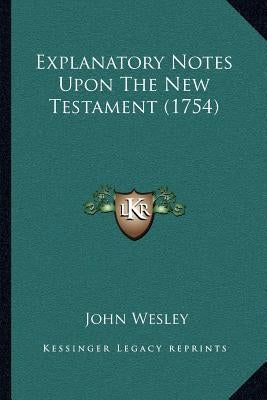 Explanatory Notes Upon The New Testament (1754) by Wesley, John