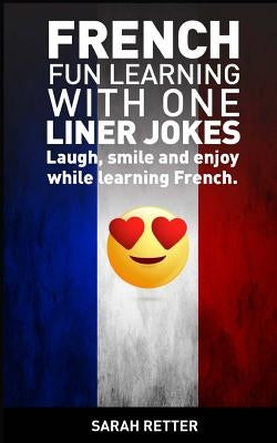 French: Fun Learning with One Liner Jokes: Laugh, smile and enjoy while learning French by Retter, Sarah