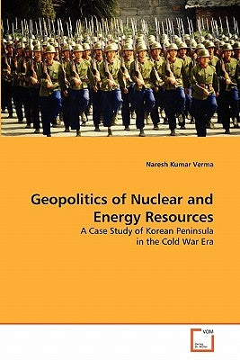 Geopolitics of Nuclear and Energy Resources by Verma, Naresh Kumar