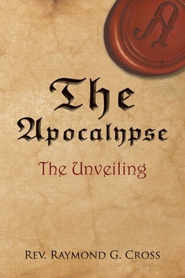 The Apocalypse: The Unveiling by Cross, Raymond G.