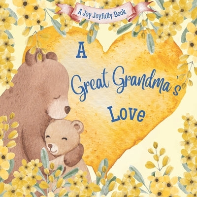A Great Grandma's Love!: A Rhyming Picture Book for Children and Grandparents. by Joyfully, Joy