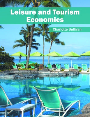 Leisure and Tourism Economics by Sullivan, Charlotte