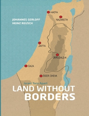 land Without Borders: Mapping the Past and Present of the Israeli-Palestinian Conflict by Reusch, Heinz