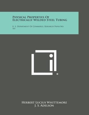 Physical Properties of Electrically Welded Steel Tubing: U. S. Department of Commerce, Research Paper No. 161 by Whittemore, Herbert Lucius