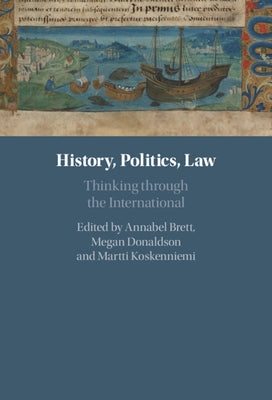 History, Politics, Law: Thinking Through the International by Brett, Annabel