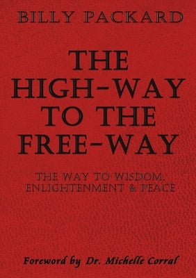 The High - Way to the Free - Way: The Way to Wisdom, Enlightenment & Peace by Packard, Billy