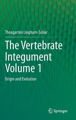 The Vertebrate Integumentvolume 1: Origin and Evolution by Lingham-Soliar, Theagarten