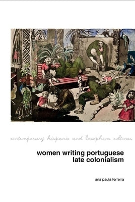 Women Writing Portuguese Colonialism in Africa by Ferreira, Ana Paula