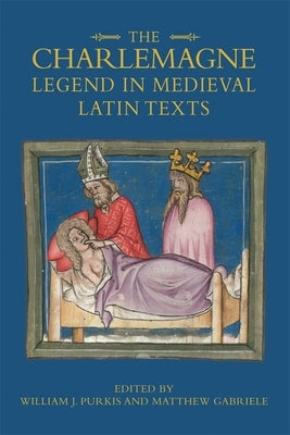 The Charlemagne Legend in Medieval Latin Texts by Purkis, William J.