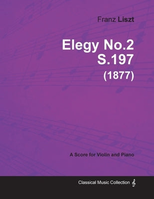 Elegy No.2 S.197 - For Violin and Piano (1877) by Liszt, Franz