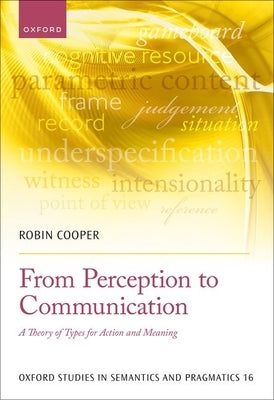 From Perception to Communication: A Theory of Types for Action and Meaning by Cooper, Robin