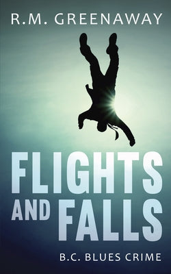 Flights and Falls: A B.C. Blues Crime Novel by Greenaway, R. M.