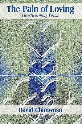 The Pain of Loving: Heartwarming Poems by Chimwaso, David