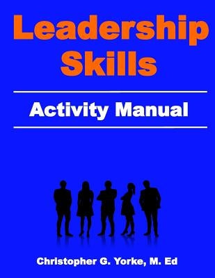 Leadership Skills Activity Manual by Yorke M. Ed, Christopher G.