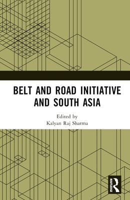 Belt and Road Initiative and South Asia by Sharma, Kalyan Raj