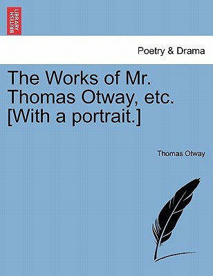 The Works of Mr. Thomas Otway, etc. [With a portrait.] by Otway, Thomas