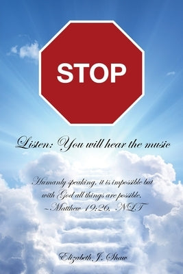 Stop: Listen: You Will Hear the Music by Shaw, Elizabeth J.