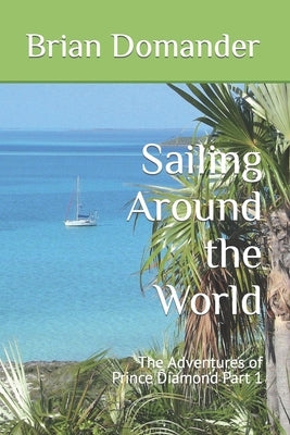 Sailing Around the World: The Adventures of Prince Diamond Part 1 by Domander, Brian