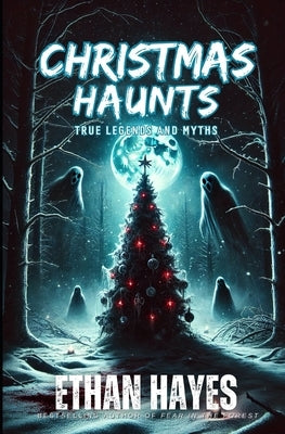 Christmas Haunts: True Legends and Myths by Hayes, Ethan