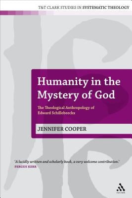 Humanity in the Mystery of God: The Theological Anthropology of Edward Schillebeeckx by Cooper, Jennifer
